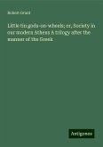 Little tin gods-on-wheels; or, Society in our modern Athens A trilogy after the manner of the Greek