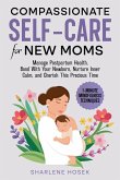 Compassionate Self-Care for New Moms Compassionate Self-Care for New Moms
