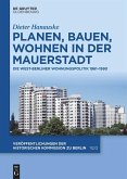 Planen, Bauen, Wohnen in der Mauerstadt Planen, Bauen, Wohnen in der Mauerstadt