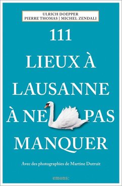 111 Lieux à Lausanne à ne pas manquer - Doepper, Ulrich;Thomas, Pierre;Zendali, Michel