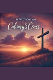 Reflections on Calvary's Cross Reflections on Calvary's Cross