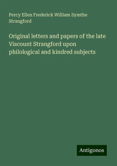 Original letters and papers of the late Viscount Strangford upon philological and kindred subjects - Strangford, Percy Ellen Frederick William Symthe