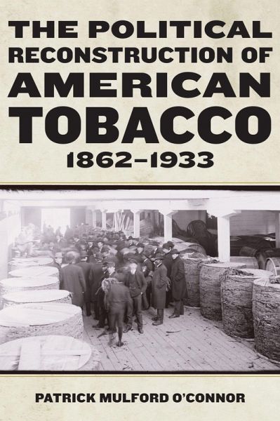 The Political Reconstruction of American Tobacco, 1862-1933 The Political Reconstruction of American Tobacco, 1862-1933