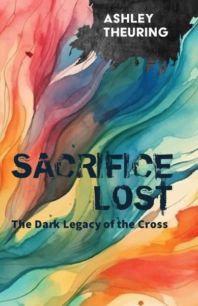 Sacrifice Lost: The Dark Legacy of the Cross Sacrifice Lost: The Dark Legacy of the Cross