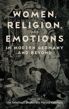 Women, Religion, and Emotions in Modern Germany and Beyond - Lisa Fetheringi Zwicker; Martina Martina Cucchia; Ann Taylor Allen; Christian J Bailey; Síle De Cléir