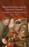 Monsieur Francisque's Touring Troupe and Anglo-French Theatrical Culture, 1690-1770 Monsieur Francisque's Touring Troupe and Anglo-French Theatrical Culture, 1690-1770