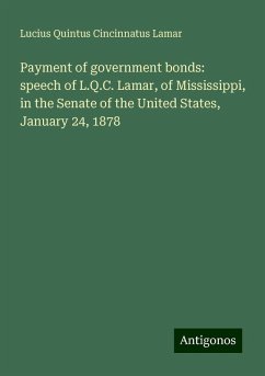 Payment of government bonds: speech of L.Q.C. Lamar, of Mississippi, in the Senate of the United States, January 24, 1878 - Lamar, Lucius Quintus Cincinnatus