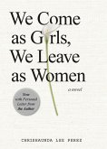 We Come as Girls, We Leave as Women We Come as Girls, We Leave as Women
