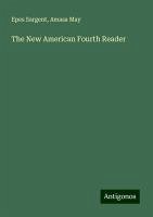 The New American Fourth Reader - Sargent, Epes; May, Amasa