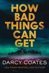 How Bad Things Can Get - Coates, Darcy