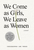 We Come as Girls, We Leave as Women We Come as Girls, We Leave as Women