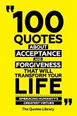 100 Quotes About Acceptance And Forgiveness That Will Transform Your Life - Embracing Humanity's Greatest Virtues (eBook, ePUB) 100 Quotes About Acceptance And Forgiveness That Will Transform Your Life - Embracing Humanity's Greatest Virtues (eBook, ePUB)