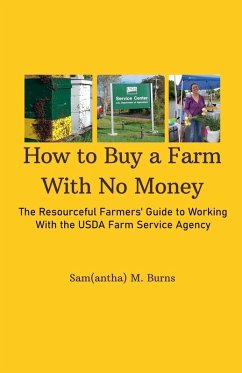 How to Buy a Farm With No Money; The Resourceful Farmers' Guide to Working With the USDA's Farm Service Agency - Burns, Sam(antha) M