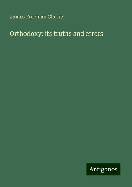 Orthodoxy: its truths and errors Orthodoxy: its truths and errors
