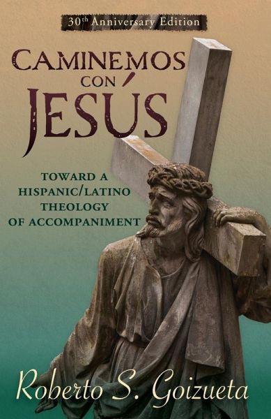 Caminemos Con Jesus: Toward a Hispanic/Latino Theology of Accompaniment 30th Anniversary Edition Caminemos Con Jesus: Toward a Hispanic/Latino Theology of Accompaniment 30th Anniversary Edition