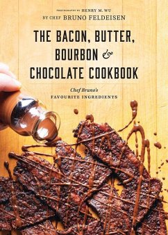 The Bacon, Butter, Bourbon and Chocolate Cookbook - Feldeisen, Bruno