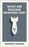 What Are Nuclear Weapons For? What Are Nuclear Weapons For?
