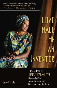 Love Made Me an Inventor: The Story of Maggy Barankitse - Humanitarian, Genocide Survivor, Citizen Without Borders - Toole, David