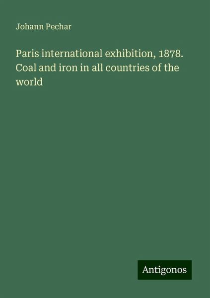 Paris international exhibition, 1878. Coal and iron in all countries of the world