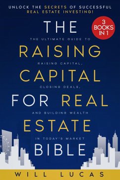 The Raising Capital for Real Estate Bible (eBook, ePUB) - Lucas, Will