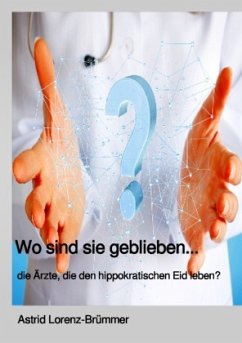 Cover Wo sind sie geblieben? ... die Ärzte, die den hippokratischen Eid noch leben.