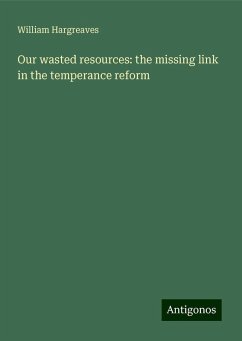 Our wasted resources: the missing link in the temperance reform - Hargreaves, William