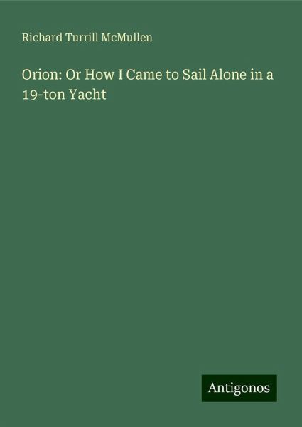 Orion: Or How I Came to Sail Alone in a 19-ton Yacht Orion: Or How I Came to Sail Alone in a 19-ton Yacht