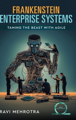 Frankenstein Enterprise Systems - Taming the Beast with Agile - Mehrotra, Ravi