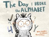 The Day I Broke The Alphabet The Day I Broke The Alphabet
