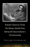 Robert Desnos Finds His Sleep Medicines Beneath Bachelard's Floorboards