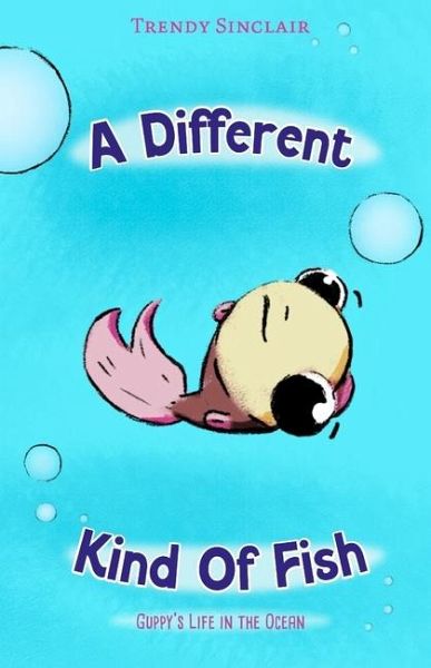 A Different Kind of Fish, Guppy's Life in the Ocean A Different Kind of Fish, Guppy's Life in the Ocean