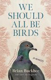 We Should All Be Birds We Should All Be Birds