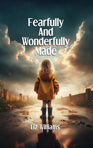 Fearfully and Wonderfully Made Fearfully and Wonderfully Made