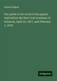 Our parks: to be or not to be: papers read before the New York Academy of Sciences, April 30, 1877, and February 1, 1878