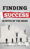 Finding Success in Spite of the Mess Finding Success in Spite of the Mess