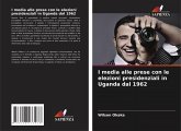 I media alle prese con le elezioni presidenziali in Uganda dal 1962 I media alle prese con le elezioni presidenziali in Uganda dal 1962