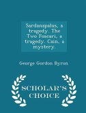 Sardanapalus, a Tragedy. the Two Foscari, a Tragedy. Cain, a Mystery. - Scholar's Choice Edition