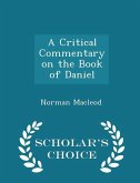 A Critical Commentary on the Book of Daniel - Scholar's Choice Edition A Critical Commentary on the Book of Daniel - Scholar's Choice Edition
