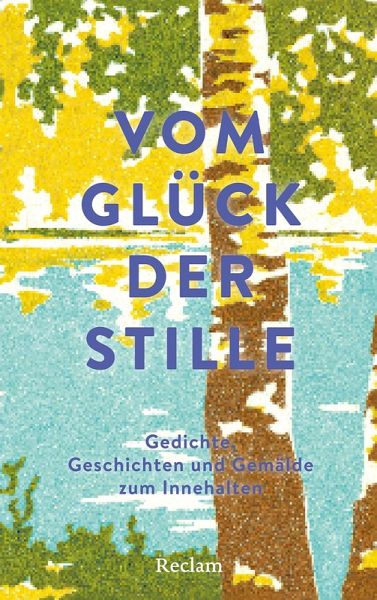 Vom Glück der Stille. Gedichte, Geschichten und Gemälde zum Innehalten Vom Glück der Stille. Gedichte, Geschichten und Gemälde zum Innehalten