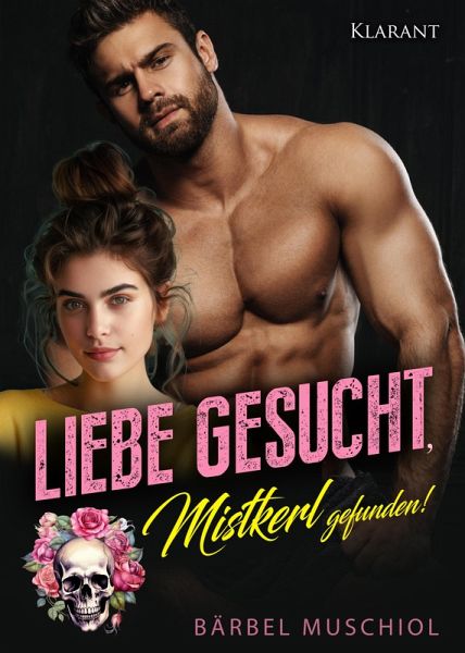 Liebe gesucht, Mistkerl gefunden! Liebesroman Liebe gesucht, Mistkerl gefunden! Liebesroman
