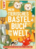 Mein tierisches Bastelbuch um die Welt Mein tierisches Bastelbuch um die Welt
