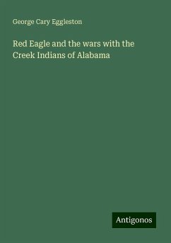 Red Eagle and the wars with the Creek Indians of Alabama - Eggleston, George Cary