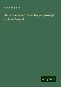 Julie drame en trois actes, en prose par Octave Feuillet - Feuillet, Octave Julie drame en trois actes, en prose par Octave Feuillet - Feuillet, Octave