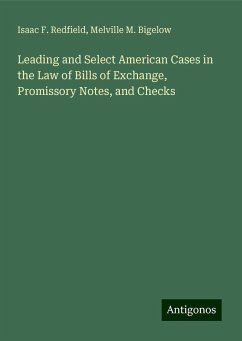 Leading and Select American Cases in the Law of Bills of Exchange, Promissory Notes, and Checks - Redfield, Isaac F.; Bigelow, Melville M.