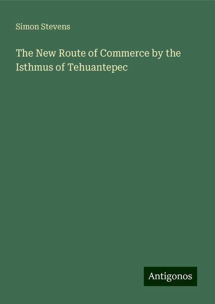 The New Route of Commerce by the Isthmus of Tehuantepec The New Route of Commerce by the Isthmus of Tehuantepec