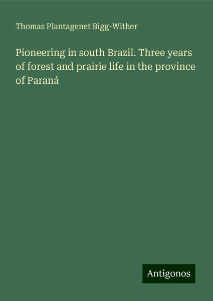 Pioneering in south Brazil. Three years of forest and prairie life in the province of Paraná
