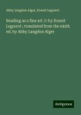 Reading as a fine art /c by Ernest Legouvé ; translated from the ninth ed. by Abby Langdon Alger Reading as a fine art /c by Ernest Legouvé ; translated from the ninth ed. by Abby Langdon Alger