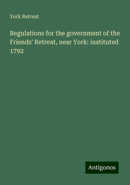 Regulations for the government of the Friends' Retreat, near York: instituted 1792