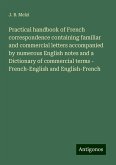 Practical handbook of French correspondence containing familiar and commercial letters accompanied by numerous English notes and a Dictionary of commercial terms - French-English and English-French Practical handbook of French correspondence containing familiar and commercial letters accompanied by numerous English notes and a Dictionary of commercial terms - French-English and English-French