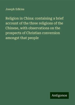 Religion in China: containing a brief account of the three religions of the Chinese, with observations on the prospects of Christian conversion amongst that people - Edkins, Joseph